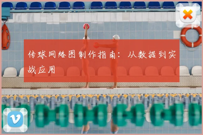 传球网络图制作指南：从数据到实战应用