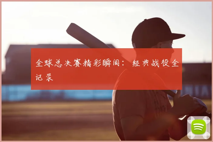 全球总决赛精彩瞬间：经典战役全记录